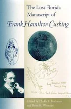 Cover of 'The Lost Florida Manuscript of Frank Hamilton Cushing' by Phyllis E. Kolianos and Brent R. Weisman 