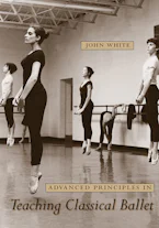 Cover of 'Advanced Principles in Teaching Classical Ballet' by John White 