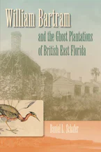 Cover of 'William Bartram and the Ghost Plantations of British East Florida' 