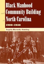 Black Manhood and Community Building in North Carolina, 1900?1930