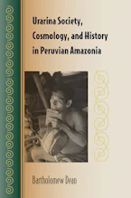 Cover of 'Urarina Society, Cosmology, and History  in Peruvian Amazonia' by Bartholomew Dean 
