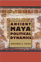 Cover of 'Ancient Maya Political Dynamics' by Antonia E. Foias 
