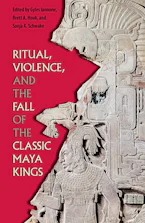 Cover of 'Ritual, Violence, and the Fall of the Classic Maya Kings' by Gyles Iannone, Brett A. Houk and Sonja A. Schwake 