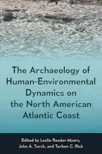 Cover of 'The Archaeology of Human-Environmental Dynamics on the North American Atlantic Coast' by Leslie Reeder-Myers, John A. Turck and Torben C. Rick 