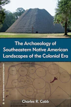 Cover of 'The Archaeology of Southeastern Native American Landscapes of the Colonial Era' by Charles R. Cobb 