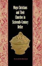 Maya Christians and Their Churches in Sixteenth-Century Belize