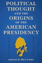 Political Thought and the Origins of the American Presidency