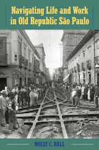 Cover of 'Navigating Life and Work in Old Republic São Paulo' by Molly C. Ball 