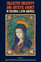 Collective Creativity and Artistic Agency in Colonial Latin America